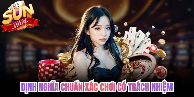 Định nghĩa chuẩn xác chơi có trách nhiệm