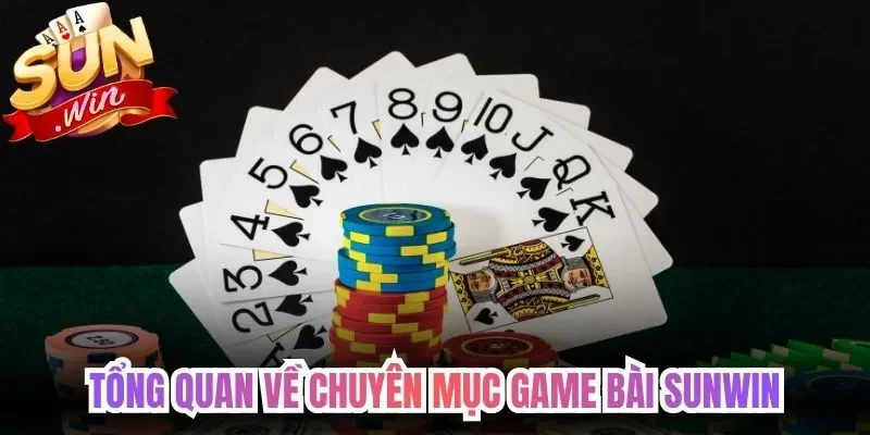 Tổng quan về chuyên mục thử sức game bài Sunwin