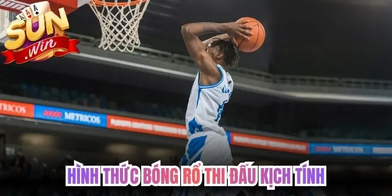 Hình thức bóng rổ thi đấu kịch tính