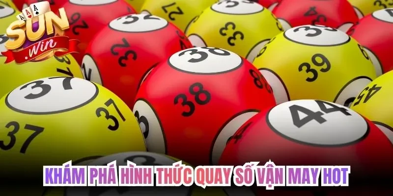 Khám phá hình thức quay số vận may hot